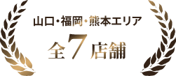 山口・福岡・熊本エリア 全7店舗